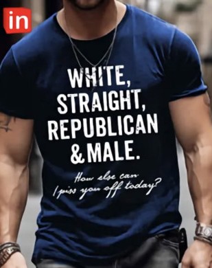 T-Shirt with text that reads, White, Straight, Republican & Male.  How else can I piss you off today?